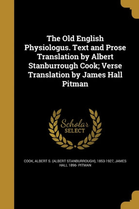 The Old English Physiologus. Text and Prose Translation by Albert Stanburrough Cook Verse Translation by James Hall Pitman