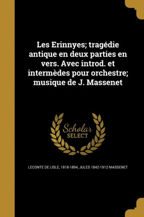 Les Erinnyes tragédie antique en deux parties en vers. Avec introd. et intermèdes pour orchestre musique de J. Massenet