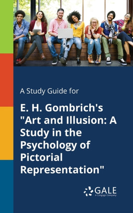 A Study Guide for E H Gombrichs Art and Illusion A Study in the Psychology of Pictorial Representation
