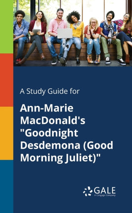 A Study Guide for AnnMarie MacDonalds Goodnight Desdemona Good Morning Juliet