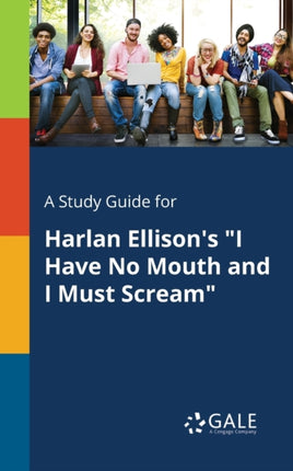 A Study Guide for Harlan Ellisons I Have No Mouth and I Must Scream