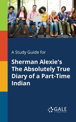 A Study Guide for Sherman Alexies The Absolutely True Diary of a PartTime Indian