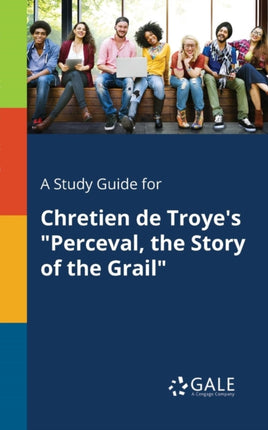 A Study Guide for Chretien De Troyes Perceval the Story of the Grail