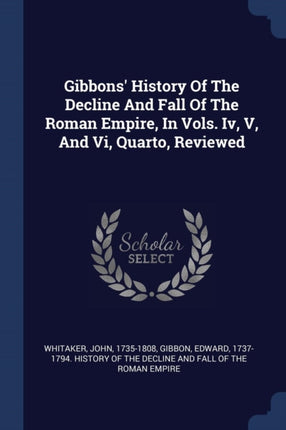 Gibbons History of the Decline and Fall of the Roman Empire in Vols. IV V and VI Quarto Reviewed