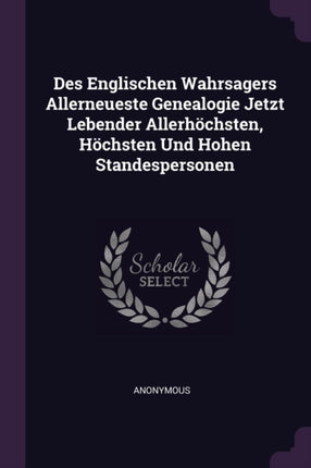 Des Englischen Wahrsagers Allerneueste Genealogie Jetzt Lebender Allerhöchsten Höchsten Und Hohen Standespersonen