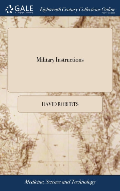 Military Instructions: Including Each Particular Motion of the Manual and Platoon Exercises; Elucidated With Very Minute Drawings by Mr. R. K. Porter; ... By David Roberts,