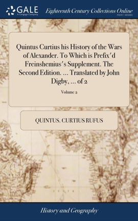 Quintus Curtius his History of the Wars of Alexander. To Which is Prefixd Freinshemiuss Supplement. The Second Edition. ... Translated by John Digby ... of 2 Volume 2