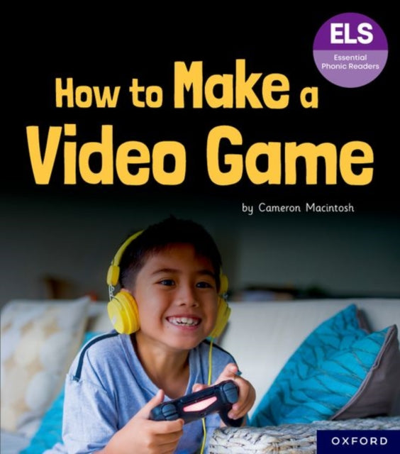 Essential Letters and Sounds Essential Phonic Readers Oxford Reading Level 7 How to Make a Video Game