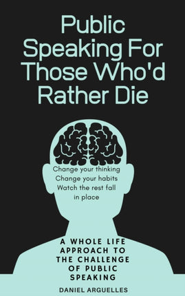 Public Speaking For Those Whod Rather Die A Whole Life Approach to the Challenge of Public Speaking