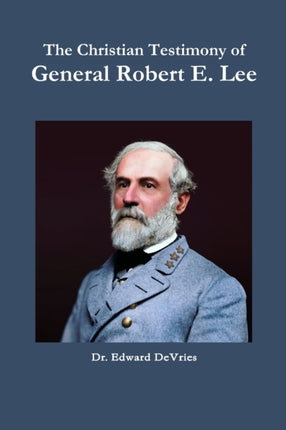 The Christian Testimony of General Robert E Lee