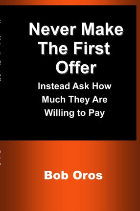 Never Make the First Offer Instead Ask How Much They Are Willing to Pay
