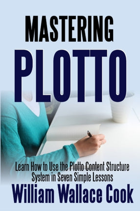 Mastering Plotto Learn How to Use the Plotto Content Structure System in Seven Simple Lessons