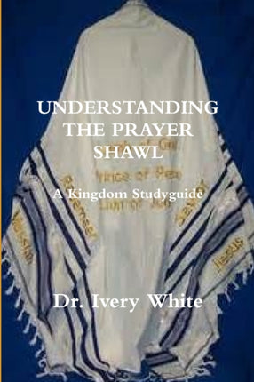 UNDERSTANDING THE PRAYER SHAWL A Kingdom Studyguide
