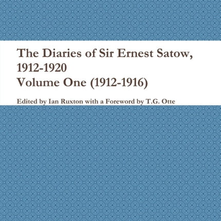 The Diaries of Sir Ernest Satow 19121920  Volume One 19121916