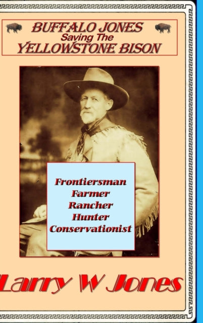 Buffalo Jones  Saving the Yellowstone Bison