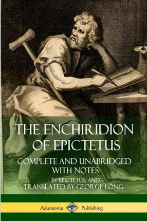 The Enchiridion of Epictetus Complete and Unabridged with Notes