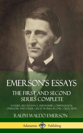 Emersons Essays The First and Second Series Complete  Nature SelfReliance Friendship Compensation Oversoul and Other Great Works in One Collection Hardcover