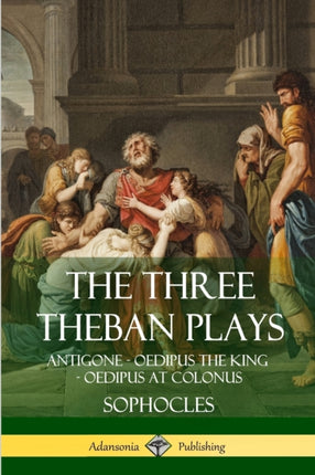 The Three Theban Plays Antigone  Oedipus the King  Oedipus at Colonus