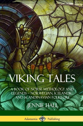 Viking Tales A Book of Norse Mythology and Legends  Norwegian Icelandic and Scandinavian Folklore