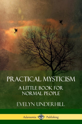 Practical Mysticism A Little Book for Normal People