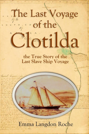 The Last Voyage of the Clotilda the True Story of the Last Slave Ship Voyage 1914
