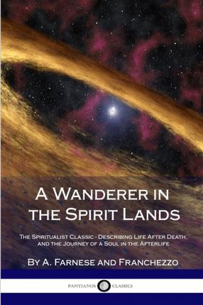A Wanderer in the Spirit Lands The Spiritualist Classic  Describing Life After Death and the Journey of a Soul in the Afterlife
