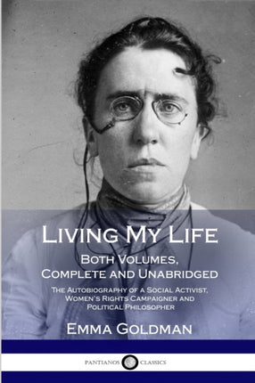 Living My Life Both Volumes Complete and Unabridged The Autobiography of a Social Activist Womens Rights Campaigner and Political Philosopher