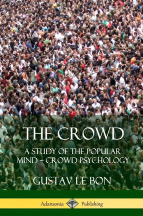 The Crowd A Study of the Popular Mind   Crowd Psychology
