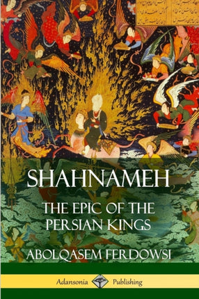 Shahnameh The Epic of the Persian Kings