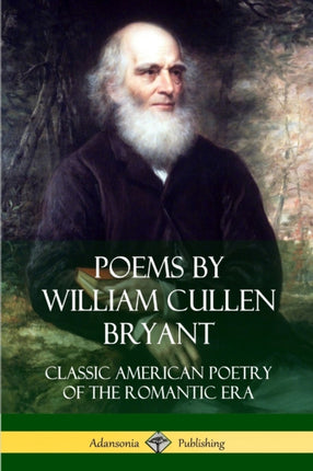 Poems by William Cullen Bryant Classic American Poetry of the Romantic Era