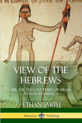 View of the Hebrews or The Ten Lost Tribes of Israel in North America