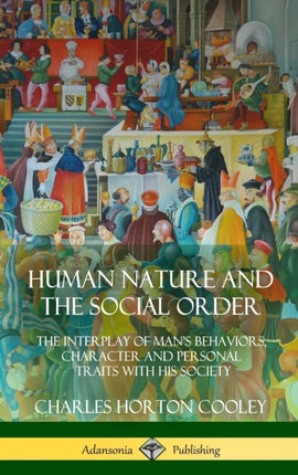 Human Nature and the Social Order The Interplay of Mans Behaviors Character and Personal Traits with His Society Hardcover