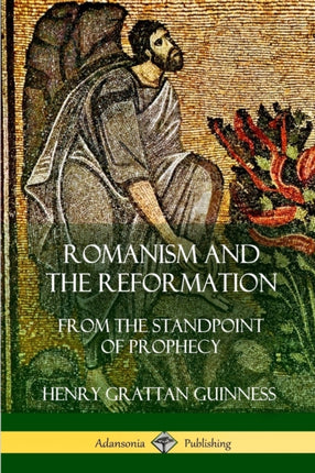 Romanism and the Reformation From the Standpoint of Prophecy