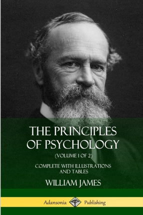 The Principles of Psychology Volume 1 of 2 Complete with Illustrations and Tables