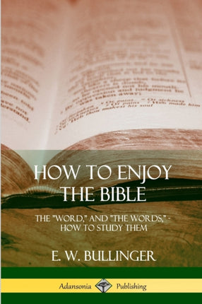 How to Enjoy the Bible The Word and The Words How to Study them