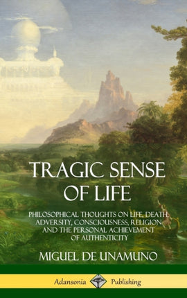 Tragic Sense of Life Philosophical Thoughts on Life Death Adversity Consciousness Religion and the Personal Achievement of Authenticity Hardcover