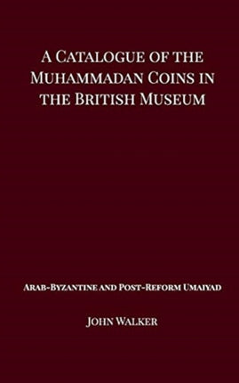 A Catalogue of the Muhammadan Coins in the British Museum  Arab Byzantine and PostReform Umaiyad