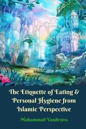 The Etiquette of Eating and Personal Hygiene from