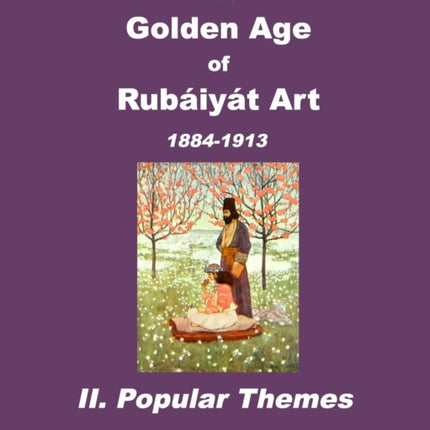 The Golden Age of Rubaiyat Art II. Popular Themes