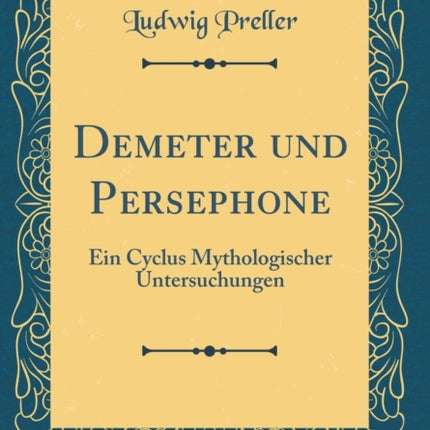Demeter und Persephone Ein Cyclus Mythologischer Untersuchungen Classic Reprint
