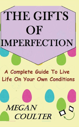 The Gifts Of Imperfection A Complete Guide to Live Life on Your Own Conditions