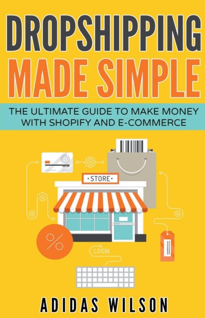 Dropshipping Made Simple  The Ultimate Guide To Make Money With Shopify And ECommerce