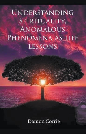 Understanding Spirituality Anomalous Phenomena as life lessons 1