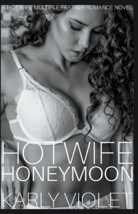Hotwife Honeymoon  A Hot Wife Multiple Partner Romance Novel
