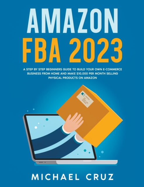 Amazon fba 2024 A Step by Step Beginners Guide To Build Your Own ECommerce Business From Home and Make 10000 per Month Selling Physical Products On Amazon