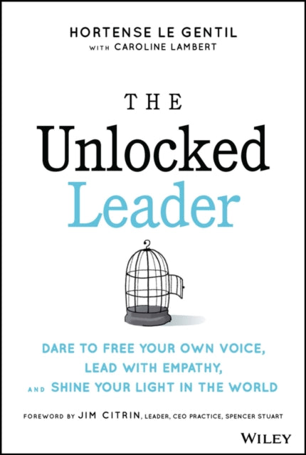 The Unlocked Leader: Dare to Free Your Own Voice, Lead with Empathy, and Shine Your Light in the World