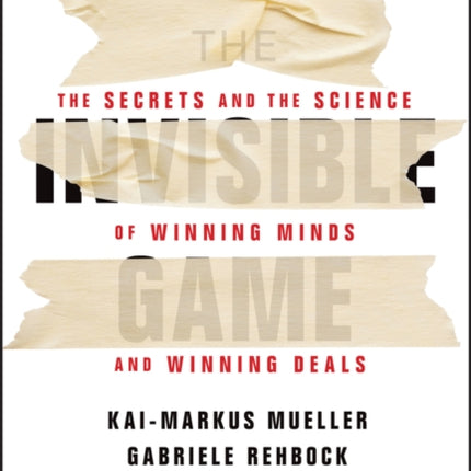 The Invisible Game: The Secrets and the Science of Winning Minds and Winning Deals