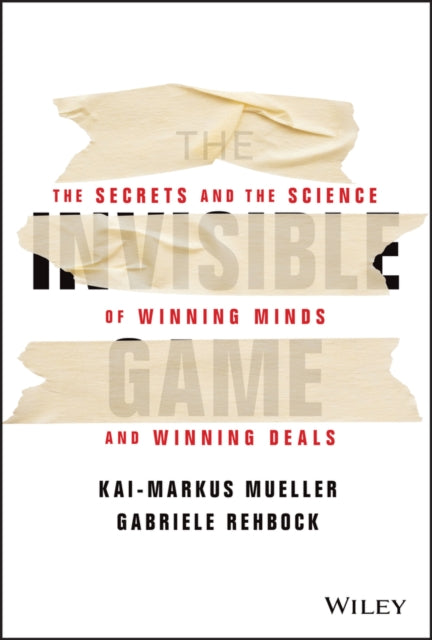 The Invisible Game: The Secrets and the Science of Winning Minds and Winning Deals