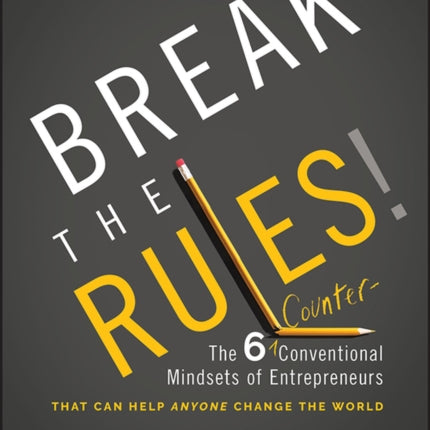 Break the Rules!: The Six Counter-Conventional Mindsets of Entrepreneurs That Can Help Anyone Change the World