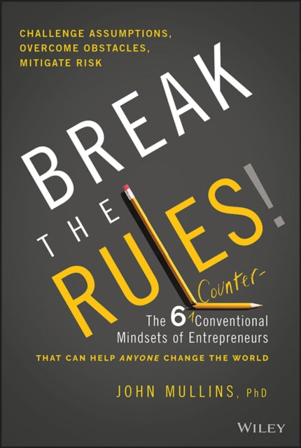 Break the Rules!: The Six Counter-Conventional Mindsets of Entrepreneurs That Can Help Anyone Change the World